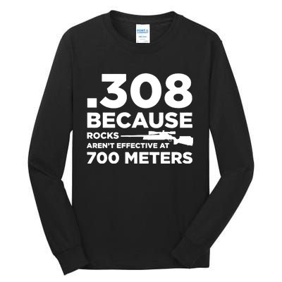 308 Because Rocks Arent Effective At 700 Meters Tall Long Sleeve T-Shirt