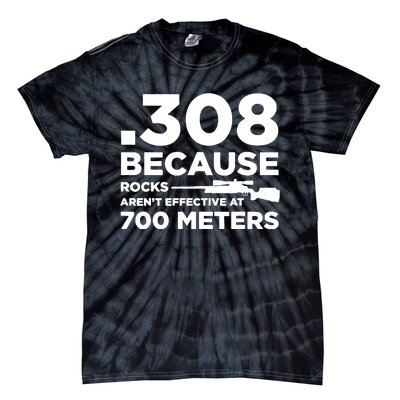 308 Because Rocks Arent Effective At 700 Meters Tie-Dye T-Shirt