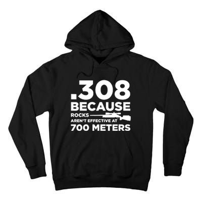 308 Because Rocks Arent Effective At 700 Meters Tall Hoodie