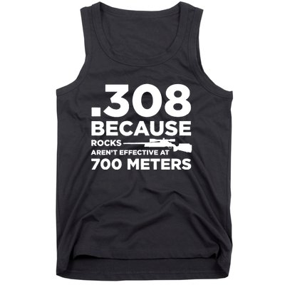 308 Because Rocks Arent Effective At 700 Meters Tank Top