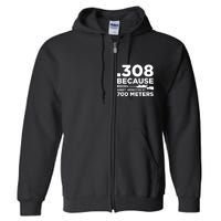 308 Because Rocks Arent Effective At 700 Meters Full Zip Hoodie