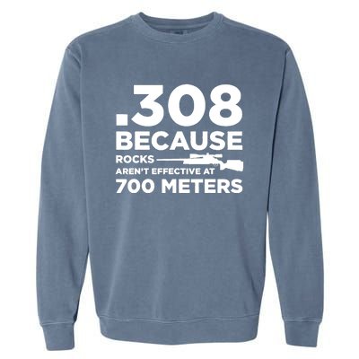 308 Because Rocks Arent Effective At 700 Meters Garment-Dyed Sweatshirt