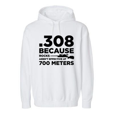 308 Because Rocks Arent Effective At 700 Meters Garment-Dyed Fleece Hoodie