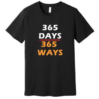 365 Days 365 Ways |Funny Premium T-Shirt