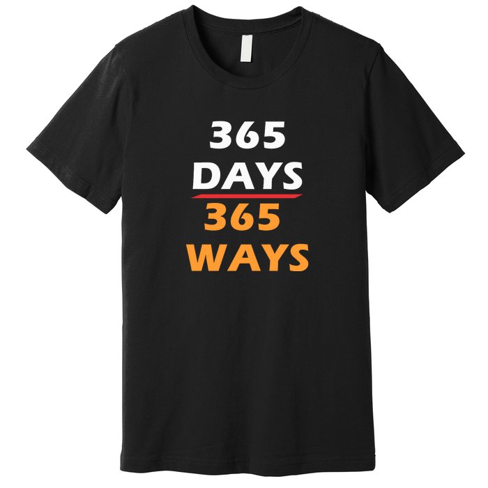 365 Days 365 Ways |Funny Premium T-Shirt