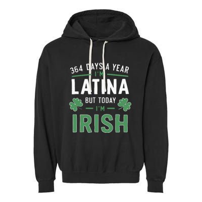 364 Days A Year Im Latina But Today Im Irish St Patricks Garment-Dyed Fleece Hoodie