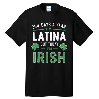 364 Days A Year Im Latina But Today Im Irish St Patricks Tall T-Shirt