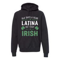 364 Days A Year Im Latina But Today Im Irish St Patricks Premium Hoodie