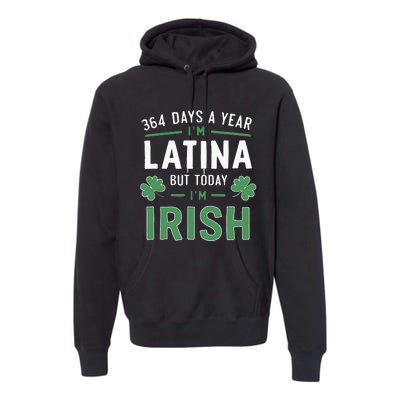 364 Days A Year Im Latina But Today Im Irish St Patricks Premium Hoodie