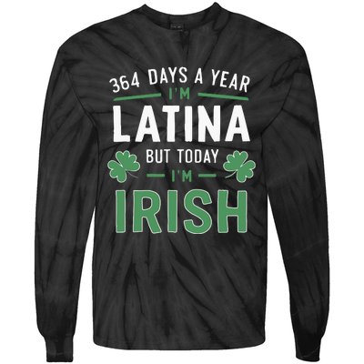 364 Days A Year Im Latina But Today Im Irish St Patricks Tie-Dye Long Sleeve Shirt