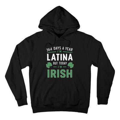 364 Days A Year Im Latina But Today Im Irish St Patricks Tall Hoodie