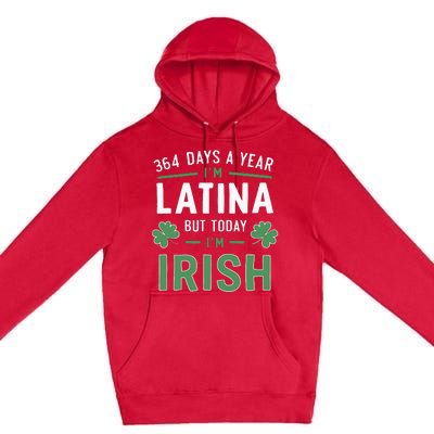 364 Days A Year Im Latina But Today Im Irish St Patricks Premium Pullover Hoodie