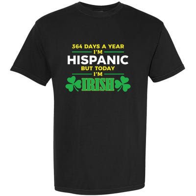 364 Days A Year IM Hispanic But Today IM Irish Garment-Dyed Heavyweight T-Shirt