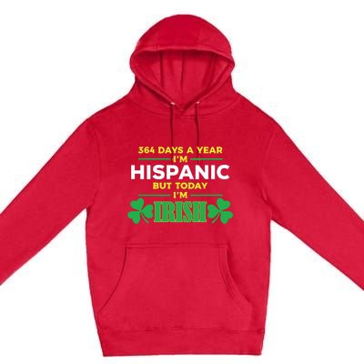 364 Days A Year IM Hispanic But Today IM Irish Premium Pullover Hoodie