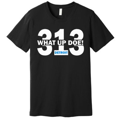 313 Detroit What Up Doe Hometown Premium T-Shirt