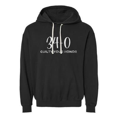 340 Guilty Your Honor. Guilty Verdict 34 To 0 Felony Counts Garment-Dyed Fleece Hoodie