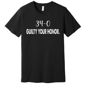 340 Guilty Your Honor. Guilty Verdict 34 To 0 Felony Counts Premium T-Shirt