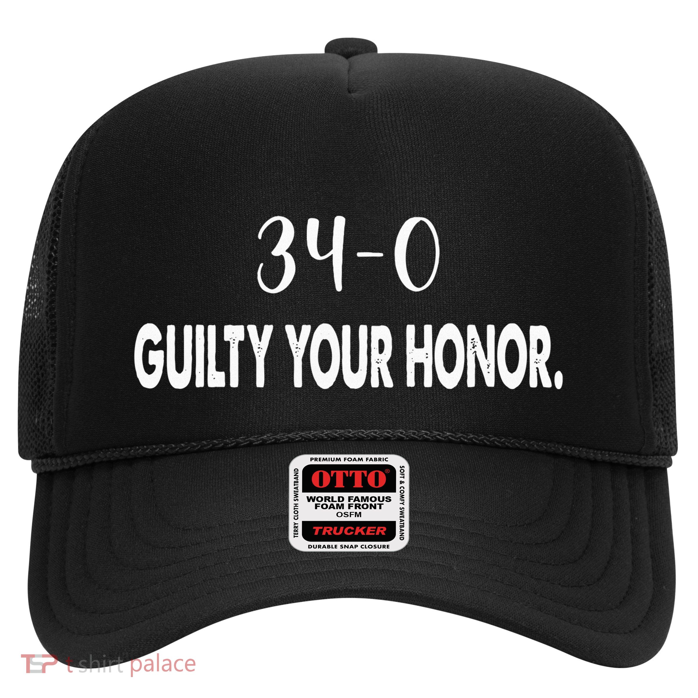 340 Guilty Your Honor. Guilty Verdict 34 To 0 Felony Counts Trucker Hat