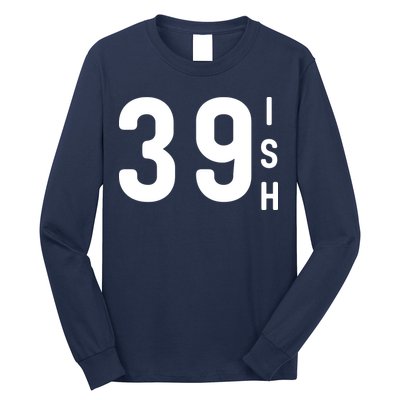 39 Ish Funny 40th Birthday Idea 40th 39th 39ish Birthday Long Sleeve Shirt