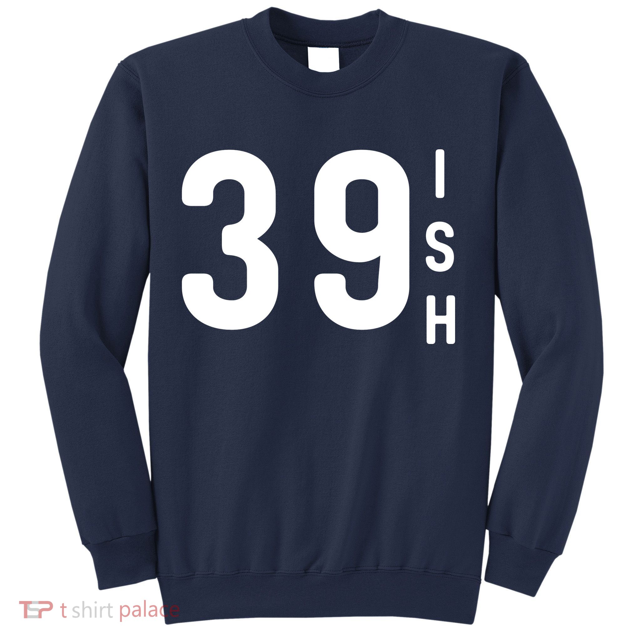 39 Ish Funny 40th Birthday Idea 40th 39th 39ish Birthday Sweatshirt