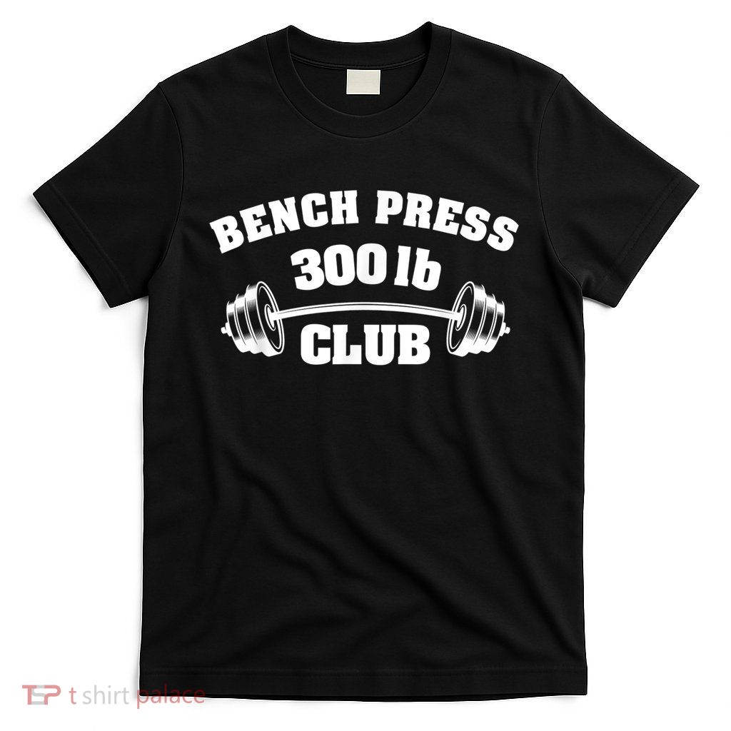 300 Lbs Pound Bench Press Club Gym Weightlifting Powerlift T-Shirt