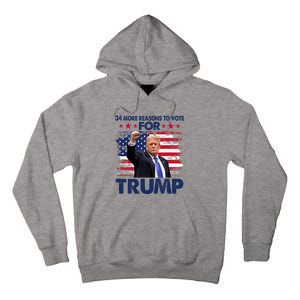 34 More Reasons To Vote For Trump Convicted Felon Trump 2024 Tall Hoodie