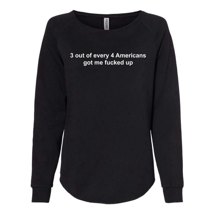 3 Out Of Every 4 Americans Got Me Fucked Up Womens California Wash Sweatshirt