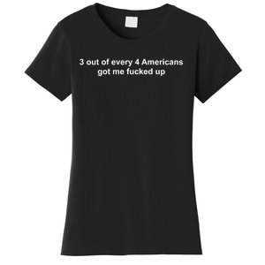 3 Out Of Every 4 Americans Got Me Fucked Up Women's T-Shirt