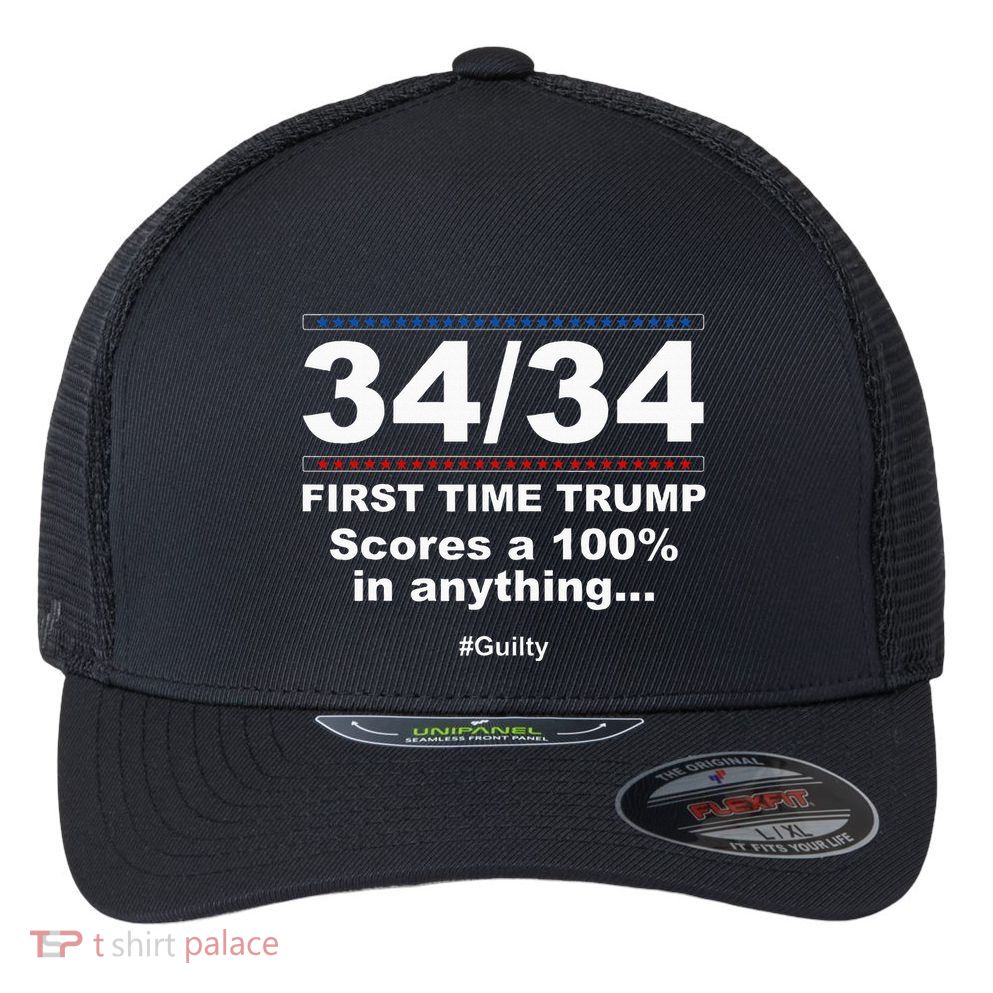 34 Out Of 34 First Time Trump Scores 100 Ny Trial Guilty Flexfit Unipanel Trucker Cap