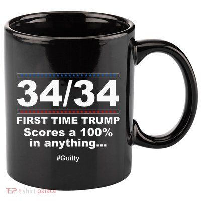 34 Out Of 34 First Time Trump Scores 100 Ny Trial Guilty 11oz C Handle Ceramic Mug