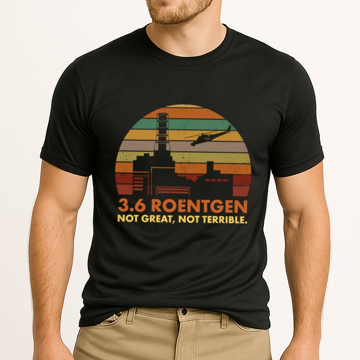 3.6 Roentgen Not Great Not Terrible Chernobyl Nuclear Power Station Quote Funn Cooling Performance Crew T-Shirt