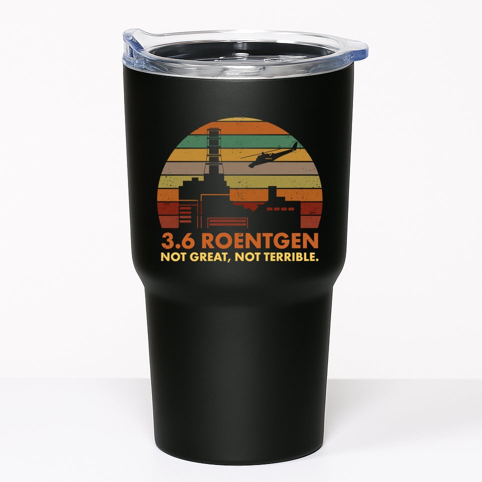 3.6 Roentgen Not Great Not Terrible Chernobyl Nuclear Power Station Quote Funn Tumbler