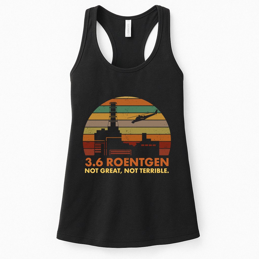 3.6 Roentgen Not Great Not Terrible Chernobyl Nuclear Power Station Quote Funn Womens Tank Top