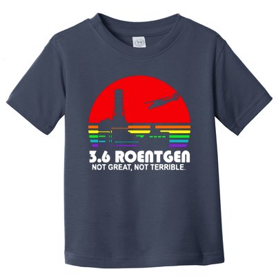 3.6 Roentgen Not Great Not Terrible Toddler T-Shirt