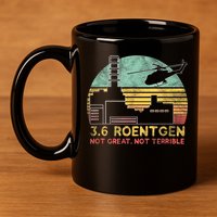 3.6 Roentgen Not Great, Not Terrible Chernobyl Gift 11oz C Handle Ceramic Mug