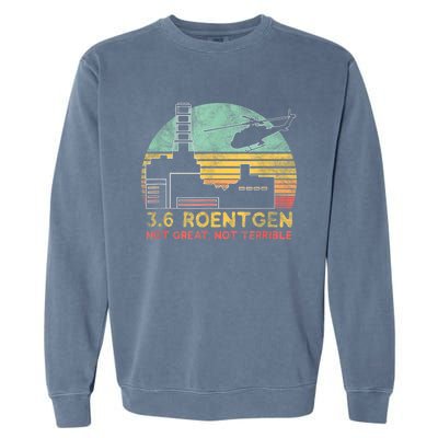 3.6 Roentgen Not Great, Not Terrible Chernobyl Gift Garment-Dyed Sweatshirt