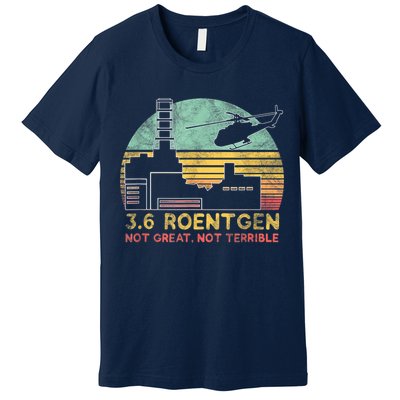 3.6 Roentgen Not Great, Not Terrible Chernobyl Gift Premium T-Shirt