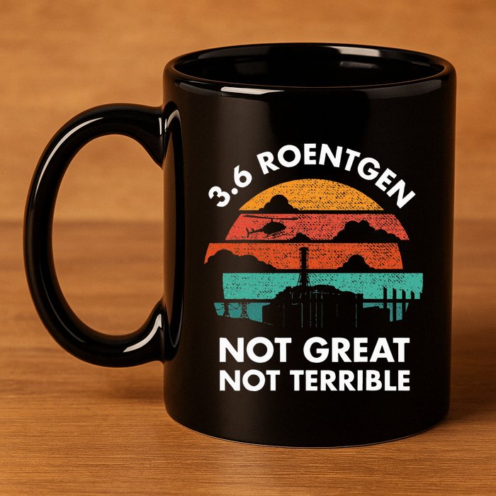 3.6 Roentgen Not Great Not Terrible Chernobyl Disaster 11oz C Handle Ceramic Mug