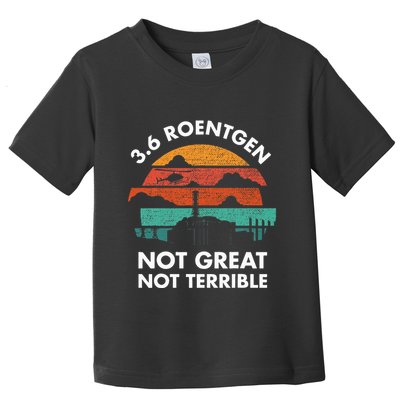 3.6 Roentgen Not Great Not Terrible Chernobyl Disaster Toddler T-Shirt