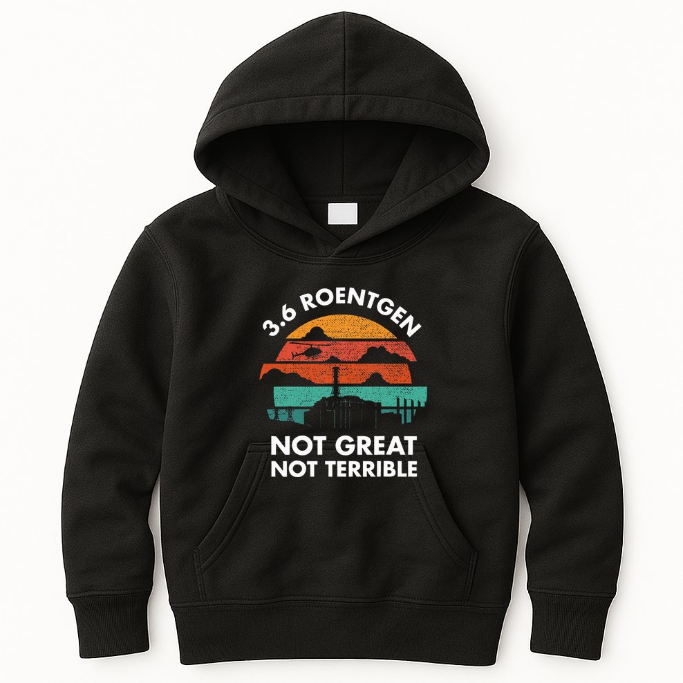3.6 Roentgen Not Great Not Terrible Chernobyl Disaster Kids Hoodie