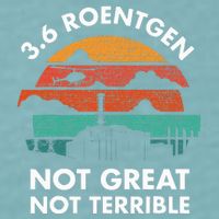 3.6 Roentgen Not Great Not Terrible Chernobyl Disaster Sueded Cloud Jersey T-Shirt