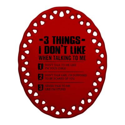 3 Things I Don't Like When Talking To Me Don't Talk To Me Ceramic Oval Ornament