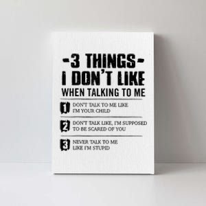 3 Things I Don't Like When Talking To Me Don't Talk To Me Canvas