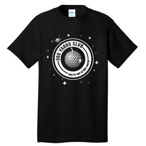 300 Yards Club YouRe Out Of This World Golf Lover Tall T-Shirt