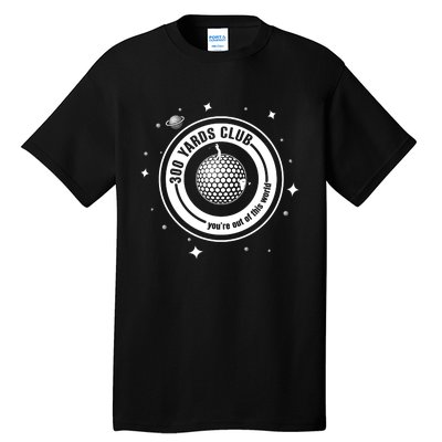 300 Yards Club YouRe Out Of This World Golf Lover Tall T-Shirt