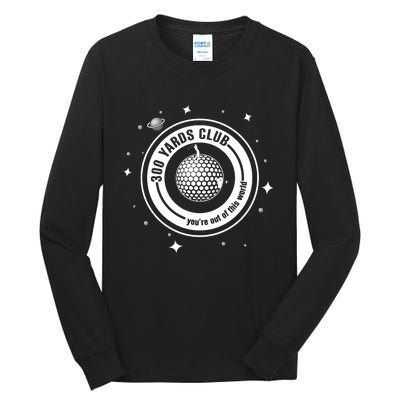 300 Yards Club YouRe Out Of This World Golf Lover Tall Long Sleeve T-Shirt