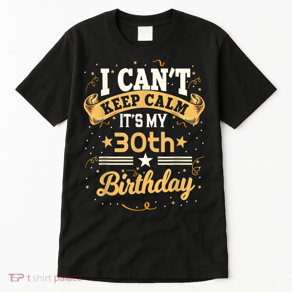 30 Year Old shirt I Can't Keep Calm It's My 30th Birthday Tall T-Shirt