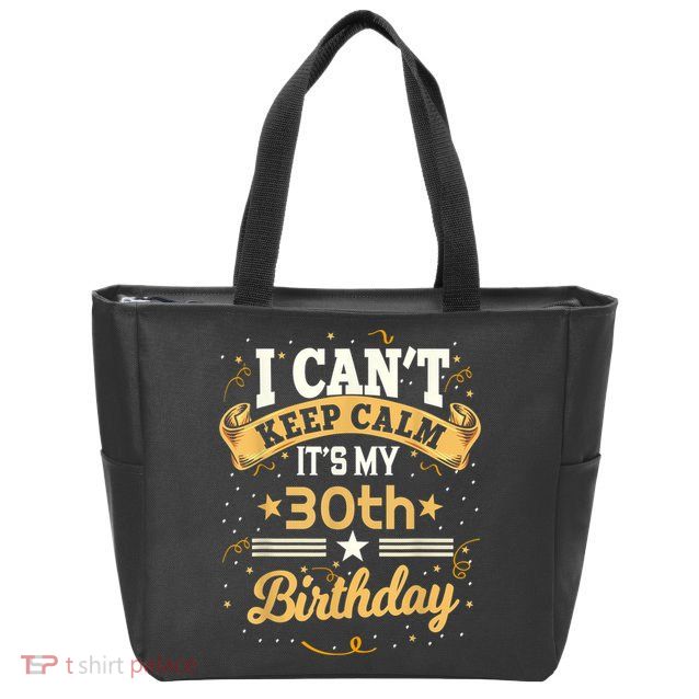 30 Year Old shirt I Can't Keep Calm It's My 30th Birthday Zip Tote Bag