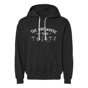 30 Years Old 30th Birthday The One Where I Turn Thirty Garment-Dyed Fleece Hoodie