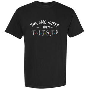 30 Years Old 30th Birthday The One Where I Turn Thirty Garment-Dyed Heavyweight T-Shirt